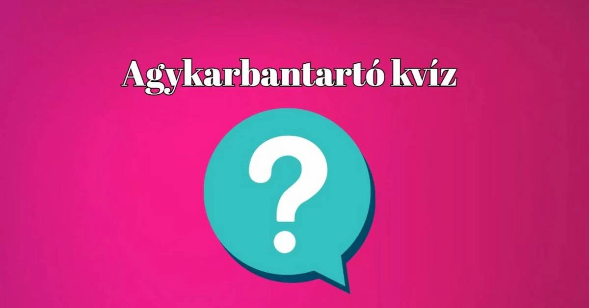 Agykarbantartó napi kvíz - Ha tudod a kérdések felére a választ, büszke lehetsz magadra